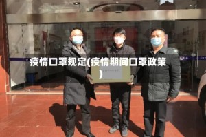 疫情口罩规定(疫情期间口罩政策)