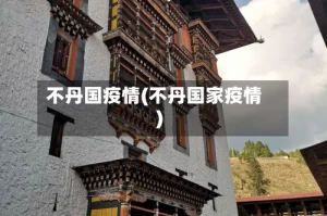 不丹国疫情(不丹国家疫情)