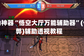 辅助神器“悟空大厅万能辅助器”(作弊)辅助透视教程