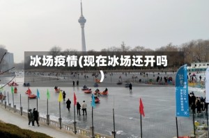 冰场疫情(现在冰场还开吗)