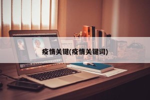疫情关键(疫情关键词)