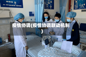 疫情协调(疫情协调联动机制)