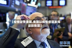 【疫情谴责美国,美国以疫情借题发挥诋毁我国】