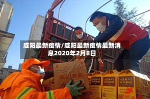 咸阳最新疫情/咸阳最新疫情最新消息2020年2月8日