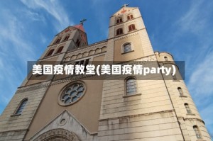 美国疫情教堂(美国疫情party)