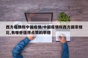西方疫情和中国疫情/中国疫情和西方国家相比,有哪些值得点赞的举措