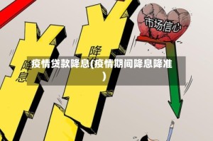 疫情贷款降息(疫情期间降息降准)