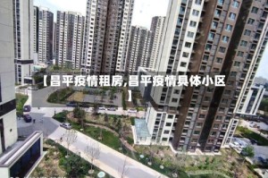 【昌平疫情租房,昌平疫情具体小区】