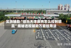 实测辅助“微乐天津麻将怎么控制输赢”揭秘透视辅助万能挂用法
