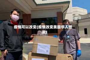 疫情可以改变(疫情改变美国华人想法)