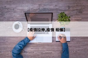 【疫情拉伸,疫情 松懈】