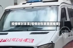 疫情被封家里(疫情封在家里很难受)
