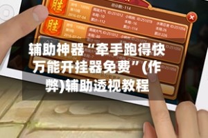 辅助神器“牵手跑得快万能开挂器免费”(作弊)辅助透视教程