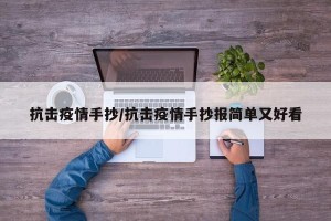抗击疫情手抄/抗击疫情手抄报简单又好看