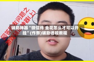 辅助神器“微信炸 金花怎么才可以开挂”(作弊)辅助透视教程