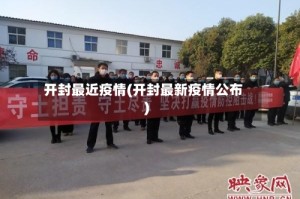 开封最近疫情(开封最新疫情公布)