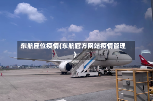 东航座位疫情(东航官方网站疫情管理)