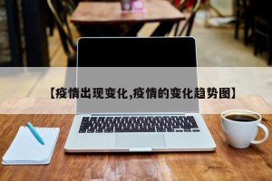 【疫情出现变化,疫情的变化趋势图】