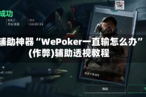 辅助神器“WePoker一直输怎么办”(作弊)辅助透视教程