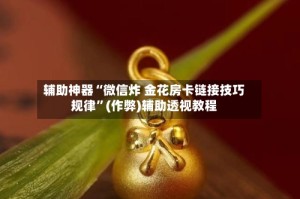 辅助神器“微信炸 金花房卡链接技巧规律”(作弊)辅助透视教程
