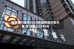 南京银行发布2025年度利润分配方案 拟10派2.2295元
