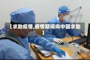 【求助疫情,疫情期间向中国求助】