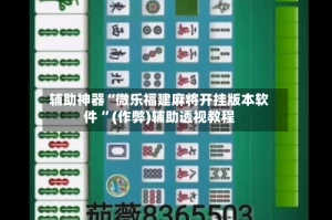 辅助神器“微乐福建麻将开挂版本软件 ”(作弊)辅助透视教程