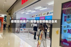 疫情影响商户/疫情会影响商店会关门吗