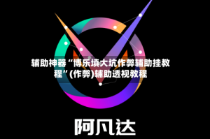 辅助神器“博乐填大坑作弊辅助挂教程”(作弊)辅助透视教程