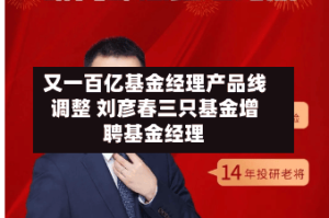 又一百亿基金经理产品线调整 刘彦春三只基金增聘基金经理
