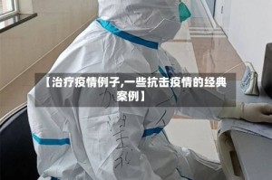 【治疗疫情例子,一些抗击疫情的经典案例】