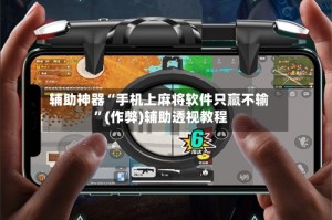 辅助神器“手机上麻将软件只赢不输 ”(作弊)辅助透视教程