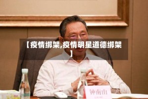 【疫情绑架,疫情明星道德绑架】