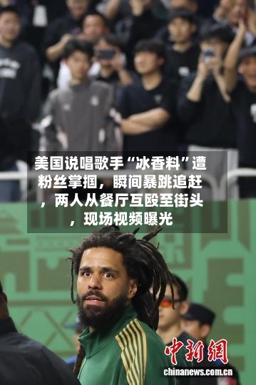 美国说唱歌手“冰香料	”遭粉丝掌掴，瞬间暴跳追赶，两人从餐厅互殴至街头	，现场视频曝光-第3张图片
