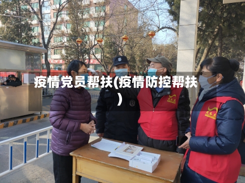 疫情党员帮扶(疫情防控帮扶)-第1张图片