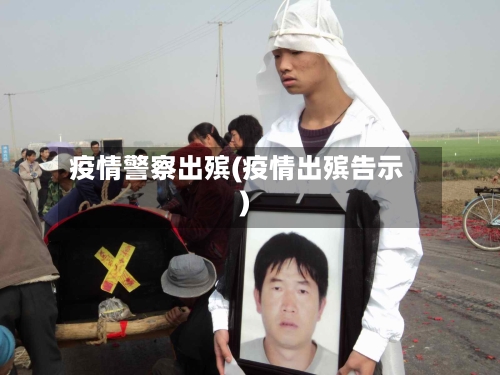 疫情警察出殡(疫情出殡告示)-第1张图片