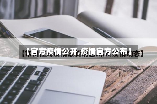 【官方疫情公开,疫情官方公布】-第1张图片