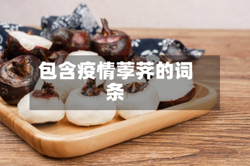 包含疫情荸荠的词条-第1张图片