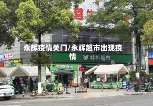 永辉疫情关门/永辉超市出现疫情-第1张图片