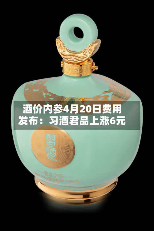 酒价内参4月20日费用
发布:习酒君品上涨6元-第1张图片