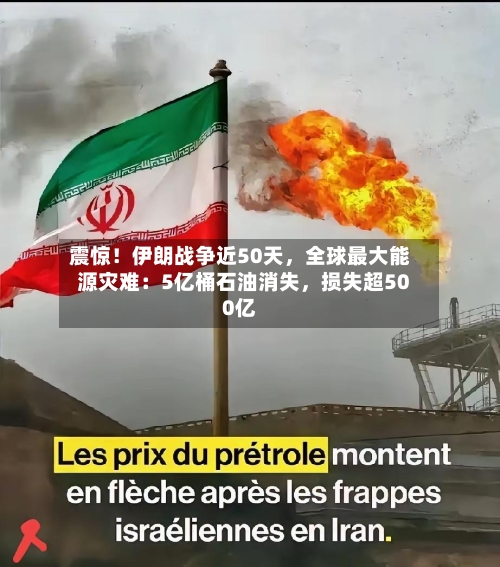 震惊！伊朗战争近50天	，全球最大能源灾难：5亿桶石油消失，损失超500亿-第1张图片