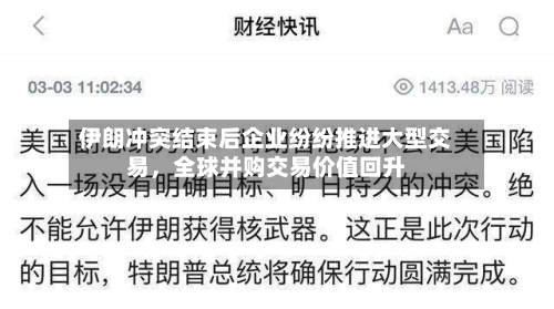 伊朗冲突结束后企业纷纷推进大型交易，全球并购交易价值回升-第1张图片
