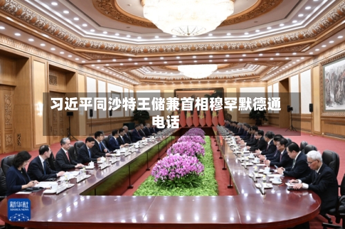 习近平同沙特王储兼首相穆罕默德通电话-第1张图片