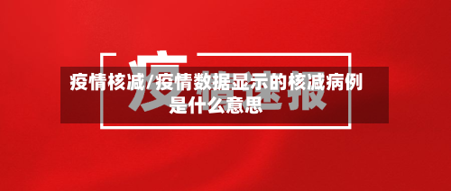 疫情核减/疫情数据显示的核减病例是什么意思-第1张图片