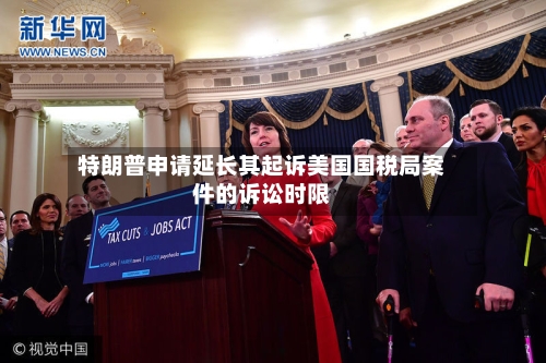 特朗普申请延长其起诉美国国税局案件的诉讼时限-第1张图片