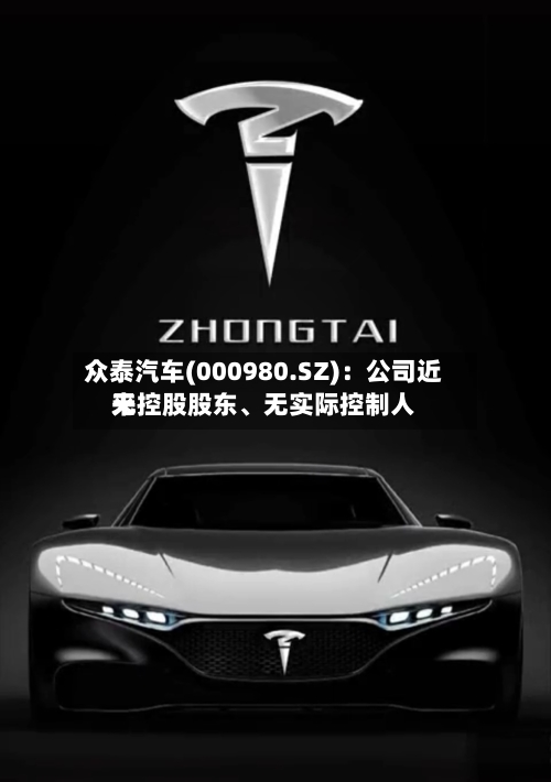 众泰汽车(000980.SZ)：公司近来无控股股东、无实际控制人-第1张图片