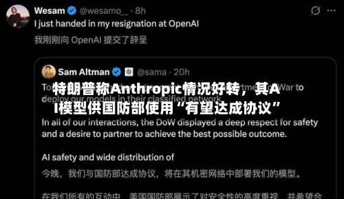特朗普称Anthropic情况好转，其AI模型供国防部使用“有望达成协议”-第1张图片