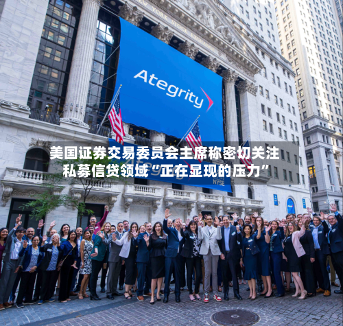 美国证券交易委员会主席称密切关注私募信贷领域“正在显现的压力”-第2张图片