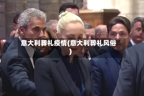 意大利葬礼疫情(意大利葬礼风俗)-第1张图片