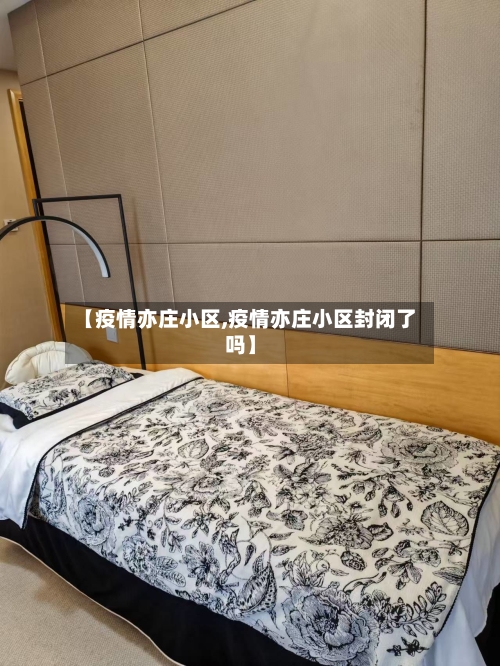 【疫情亦庄小区,疫情亦庄小区封闭了吗】-第1张图片